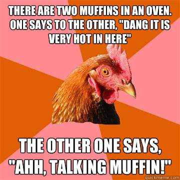 There are two muffins in an oven. One says to the other, 