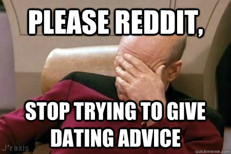 please reddit, stop trying to give dating advice  Facepalm Picard