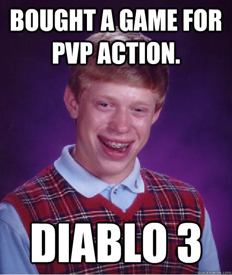 Bought a game for pvp action. Diablo 3  Bad Luck Brian