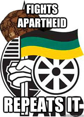 Fights Apartheid Repeats it  Scumbag ANC