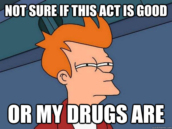 Not sure if this act is good or my drugs are  Futurama Fry