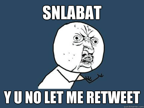 SNLABAT y u no let me retweet  Y U No