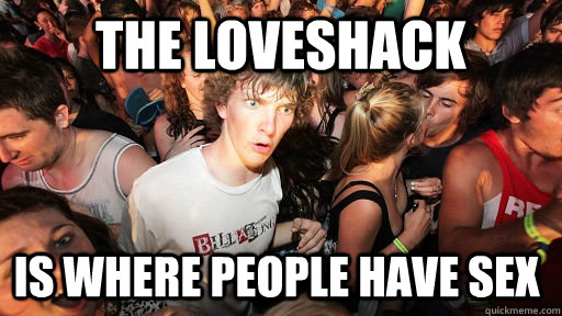 the loveshack is where people have sex  Sudden Clarity Clarence