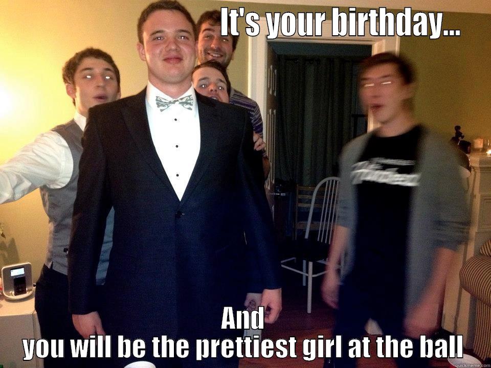                                    IT'S YOUR BIRTHDAY... AND YOU WILL BE THE PRETTIEST GIRL AT THE BALL Misc