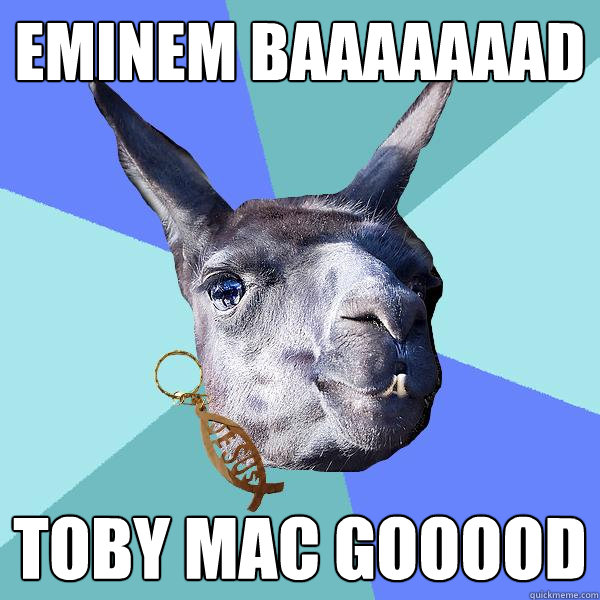 Eminem baaaaaaad Toby Mac gooood  Christian Mama Llama