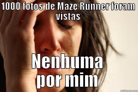 1000 fotos de Maze Runner foram vistas - 1000 FOTOS DE MAZE RUNNER FORAM VISTAS NENHUMA POR MIM First World Problems