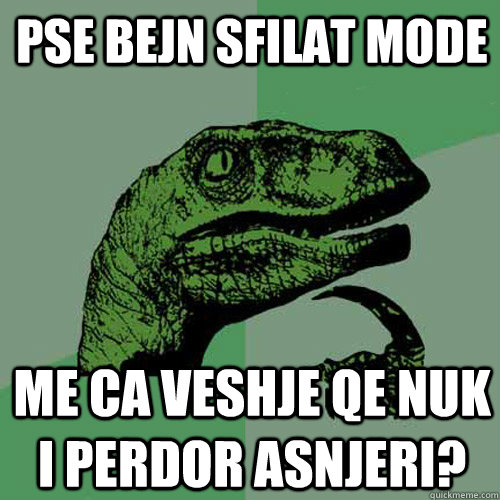 Pse Bejn sfilat mode  me ca veshje qe nuk i perdor asnjeri? - Pse Bejn sfilat mode  me ca veshje qe nuk i perdor asnjeri?  Philosoraptor