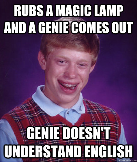 Rubs a magic lamp and a genie comes out Genie doesn't understand english - Rubs a magic lamp and a genie comes out Genie doesn't understand english  Bad Luck Brian