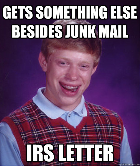 gets something else besides junk mail irs letter - gets something else besides junk mail irs letter  Bad Luck Brian