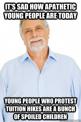 It's sad how apathetic young people are today Young people who protest tuition hikes are a bunch of spoiled children  Baby Boomer Dad