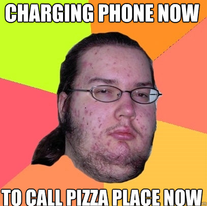 Charging phone now to call pizza place now - Charging phone now to call pizza place now  Butthurt Dweller