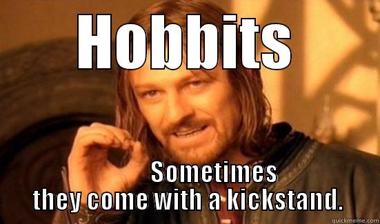 HOBBITS            SOMETIMES THEY COME WITH A KICKSTAND. Boromir