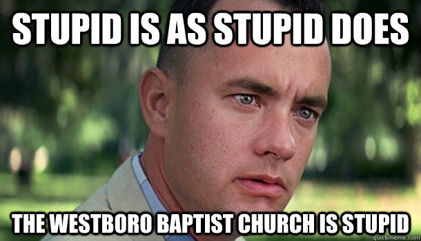 stupid is as stupid does the westboro baptist church is stupid  Offensive Forrest Gump