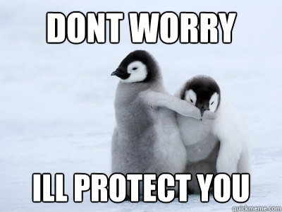 Dont Worry Ill protect you  