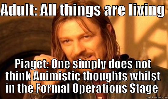 Psychology meme - ADULT: ALL THINGS ARE LIVING  PIAGET: ONE SIMPLY DOES NOT THINK ANIMISTIC THOUGHTS WHILST IN THE FORMAL OPERATIONS STAGE  Boromir