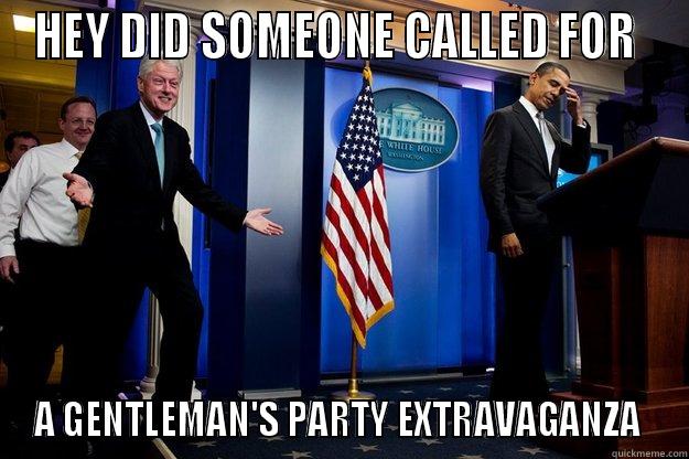 HEY DID SOMEONE CALLED FOR  A GENTLEMAN'S PARTY EXTRAVAGANZA  Inappropriate Timing Bill Clinton