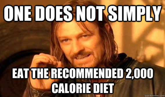 ONE DOES NOT SIMPLY EAT THE RECOMMENDED 2,000 CALORIE DIET - ONE DOES NOT SIMPLY EAT THE RECOMMENDED 2,000 CALORIE DIET  Misc