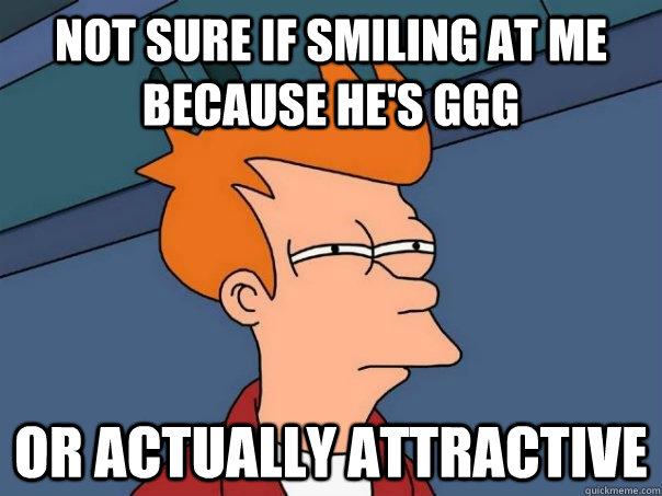 Not sure if smiling at me because he's GGG Or actually attractive - Not sure if smiling at me because he's GGG Or actually attractive  Futurama Fry