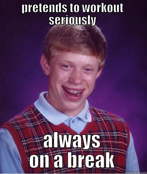 steve at the gym - PRETENDS TO WORKOUT SERIOUSLY ALWAYS ON A BREAK Bad Luck Brian