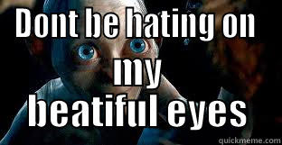 DONT BE HATING ON  MY BEATIFUL EYES Misc