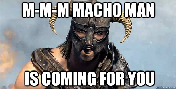 M-M-M Macho Man Is coming for you  skyrim