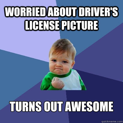 Worried about driver's license picture Turns out awesome  Success Kid