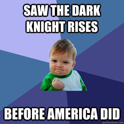 Saw The Dark Knight Rises Before America did  Success Kid