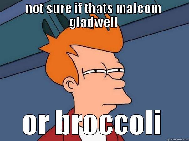 NOT SURE IF THATS MALCOM GLADWELL OR BROCCOLI Futurama Fry