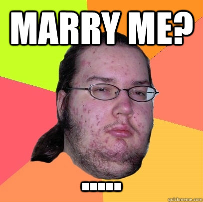 Marry Me? ..... - Marry Me? .....  Butthurt Dweller