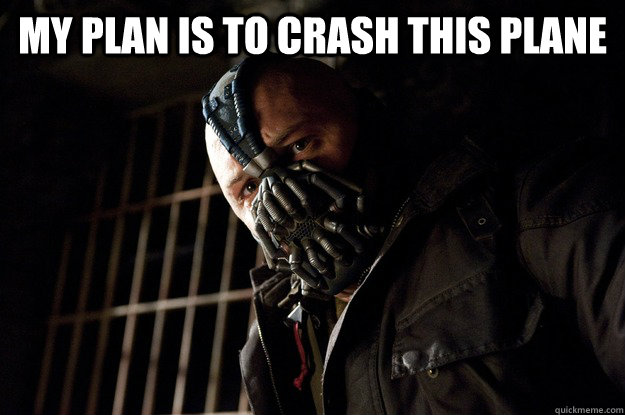 My plan is to crash this plane   Angry Bane