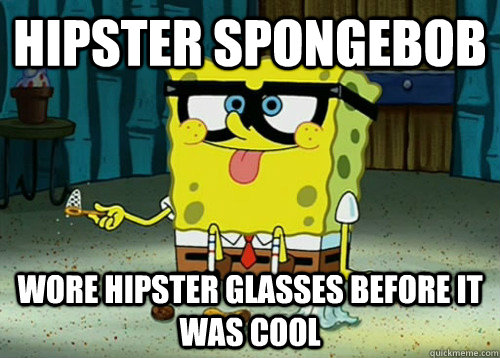 hipster spongebob wore hipster glasses before it was cool  