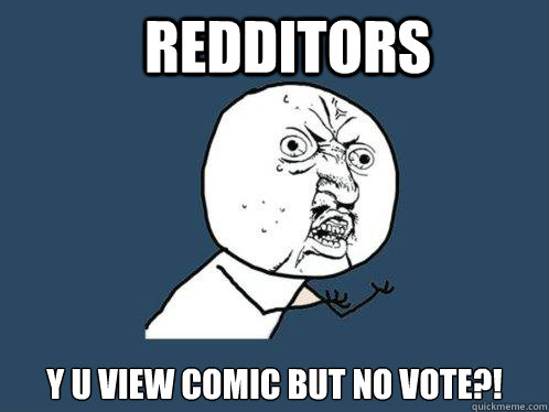 Redditors Y U View comic but no vote?!  Y U No