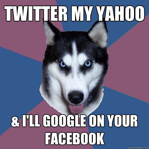 Twitter my yahoo & I'll google on your facebook  Creeper Canine