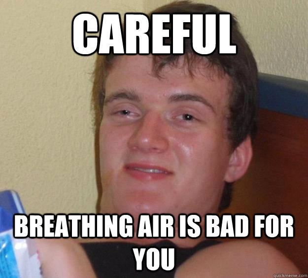 Careful breathing air is bad for you  10 Guy