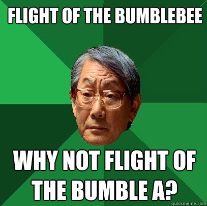 Flight of the bumblebee Why not Flight of the bumble A? - Flight of the bumblebee Why not Flight of the bumble A?  High Expectations Asian Father