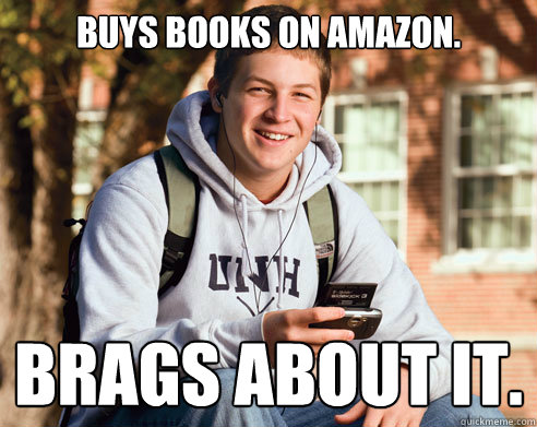 Buys books on Amazon. Brags about it.  College Freshman