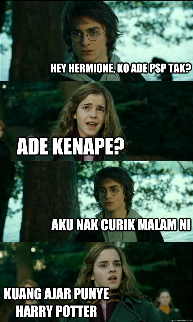 Hey hermione, ko ade PSP tak? ade kenape? aku nak curik malam ni kuang ajar punye Harry Potter  Horny Harry