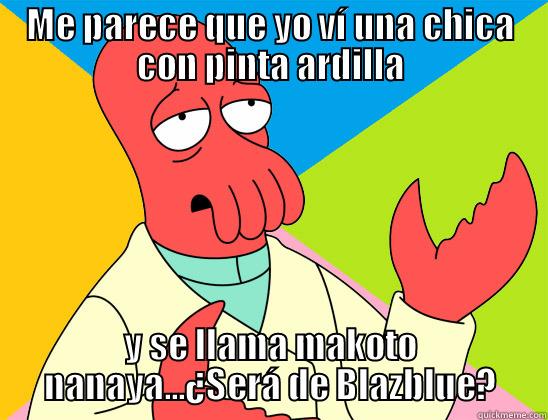 ME PARECE QUE YO VÍ UNA CHICA CON PINTA ARDILLA Y SE LLAMA MAKOTO NANAYA...¿SERÁ DE BLAZBLUE? Futurama Zoidberg 