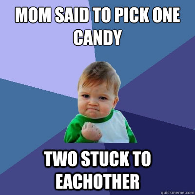 Mom said to pick one candy Two stuck to eachother  Success Kid