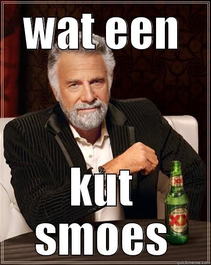 WAT EEN KUT SMOES The Most Interesting Man In The World