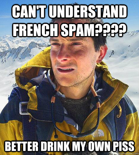 Can't understand French Spam???? better drink my own piss  Bear Grylls