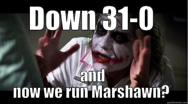 DOWN 31-0 AND NOW WE RUN MARSHAWN?  Joker Mind Loss