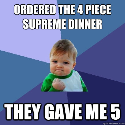 Ordered the 4 piece supreme Dinner They gave me 5 - Ordered the 4 piece supreme Dinner They gave me 5  Success Kid