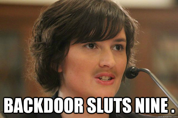 

 BACKDOOR SLUTS NINE .   Slut Sandra Fluke