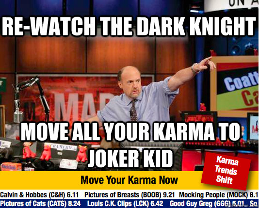 Re-watch The dark knight move all your karma to joker kid  Mad Karma with Jim Cramer