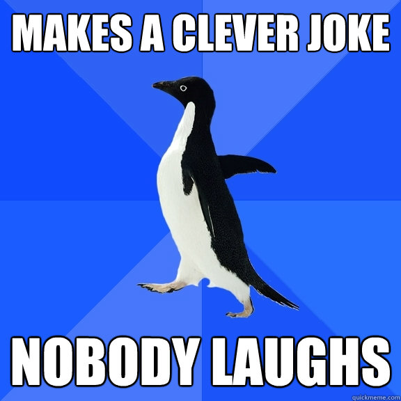 Makes a clever joke Nobody laughs  - Makes a clever joke Nobody laughs   Socially Awkward Penguin