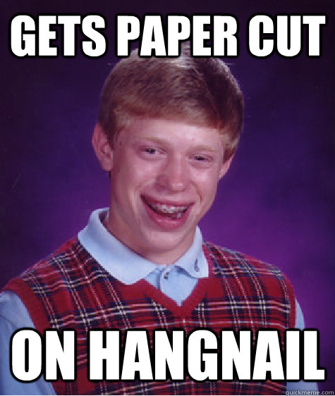 gets paper cut on hangnail  Bad Luck Brian