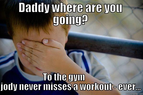 DADDY WHERE ARE YOU GOING? TO THE GYM         JODY NEVER MISSES A WORKOUT - EVER... Confession kid