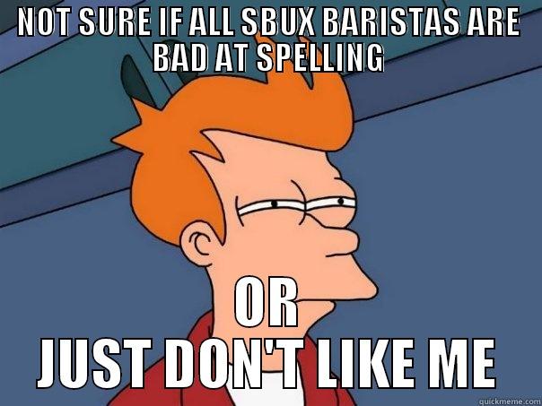 NOT SURE IF ALL SBUX BARISTAS ARE BAD AT SPELLING OR JUST DON'T LIKE ME Futurama Fry