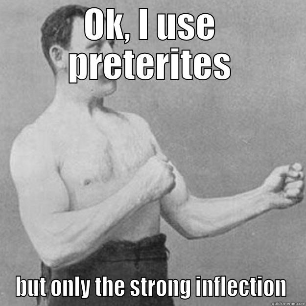 OK, I USE PRETERITES BUT ONLY THE STRONG INFLECTION overly manly man